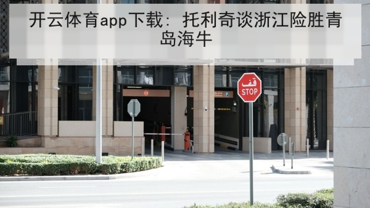 开云体育app下载: 托利奇谈浙江险胜青岛海牛 开云体育app下载: 托利奇谈浙江险胜青岛海牛